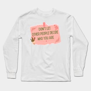 cute self note "Don't let other people decide Who you are" Long Sleeve T-Shirt